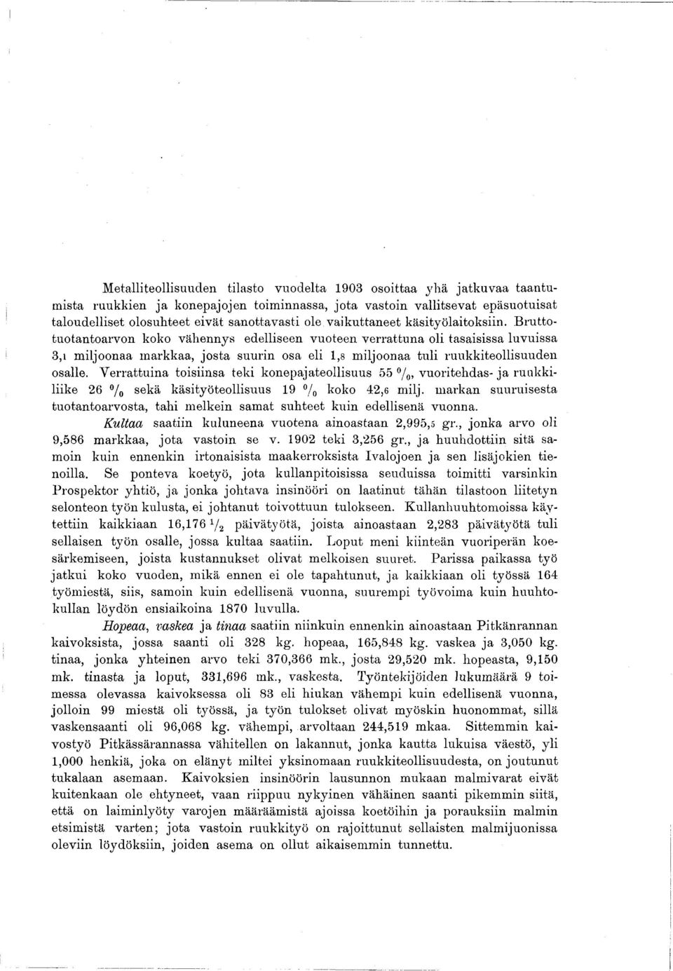 Bruttotuotantoarvon koko vähennys edelliseen vuoteen verrattuna oli tasaisissa luvuissa 3,i miljoonaa markkaa, josta suurin osa eli 1,8 miljoonaa tuli ruukkiteollisuuden osalle.
