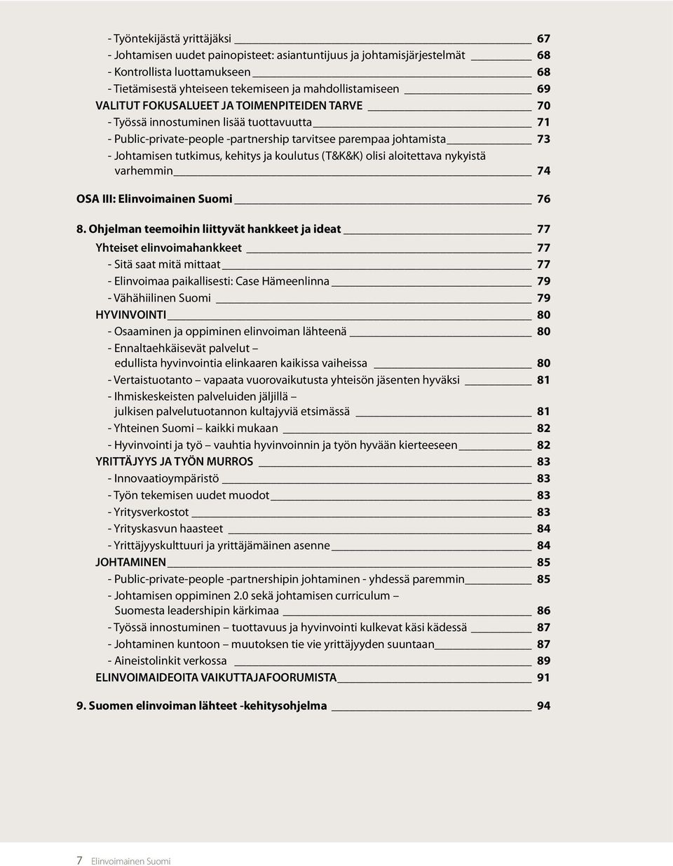 koulutus (T&K&K) olisi aloitettava nykyistä varhemmin 74 OSA III: Elinvoimainen Suomi 76 8.