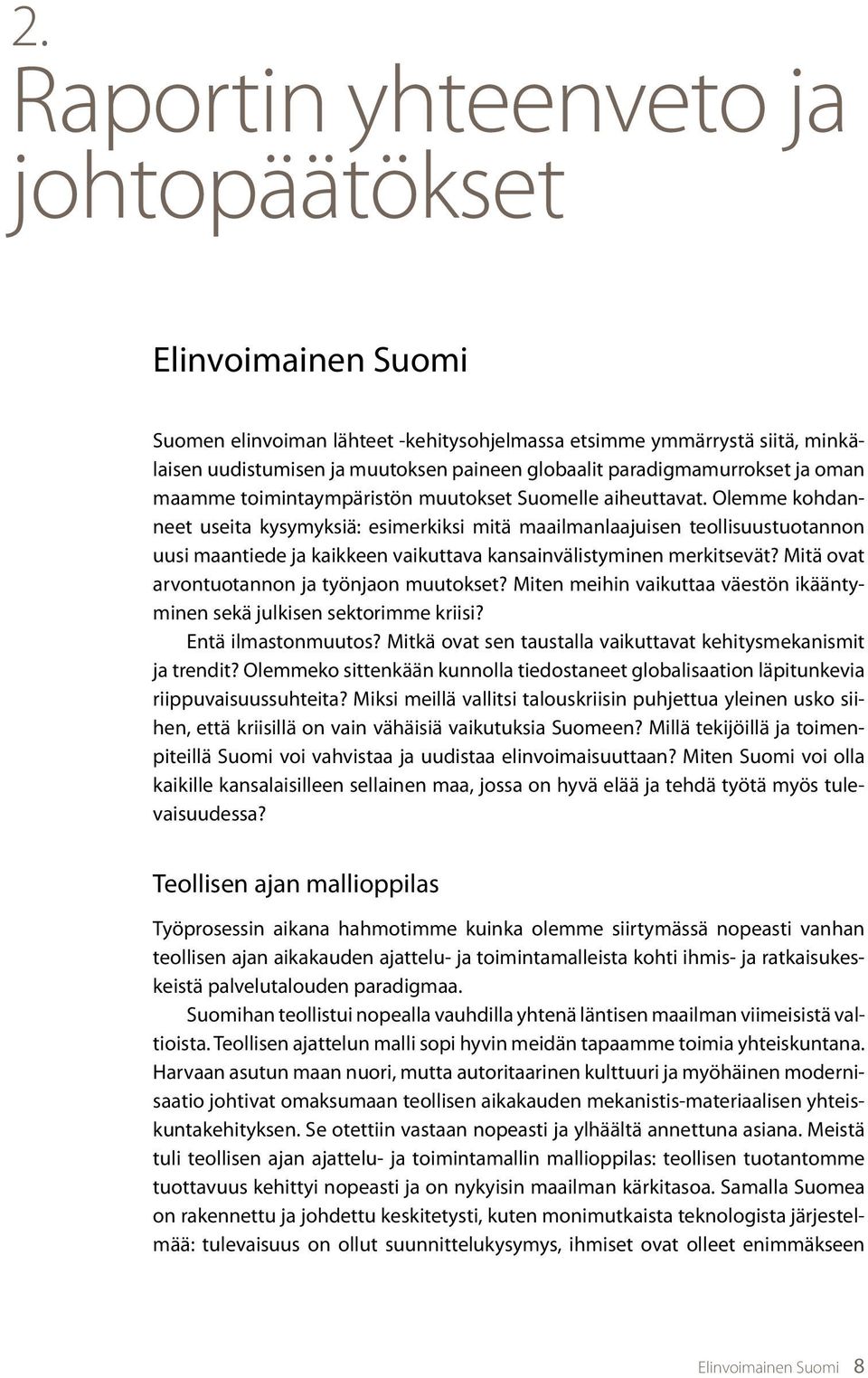 Olemme kohdanneet useita kysymyksiä: esimerkiksi mitä maailmanlaajuisen teollisuustuotannon uusi maantiede ja kaikkeen vaikuttava kansainvälistyminen merkitsevät?