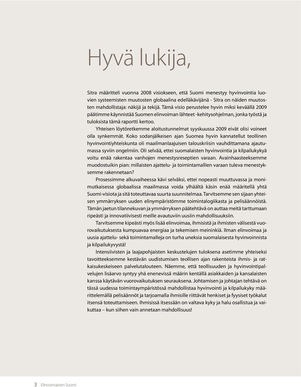 Yhteisen löytöretkemme aloitustunnelmat syyskuussa 2009 eivät olisi voineet olla synkemmät.