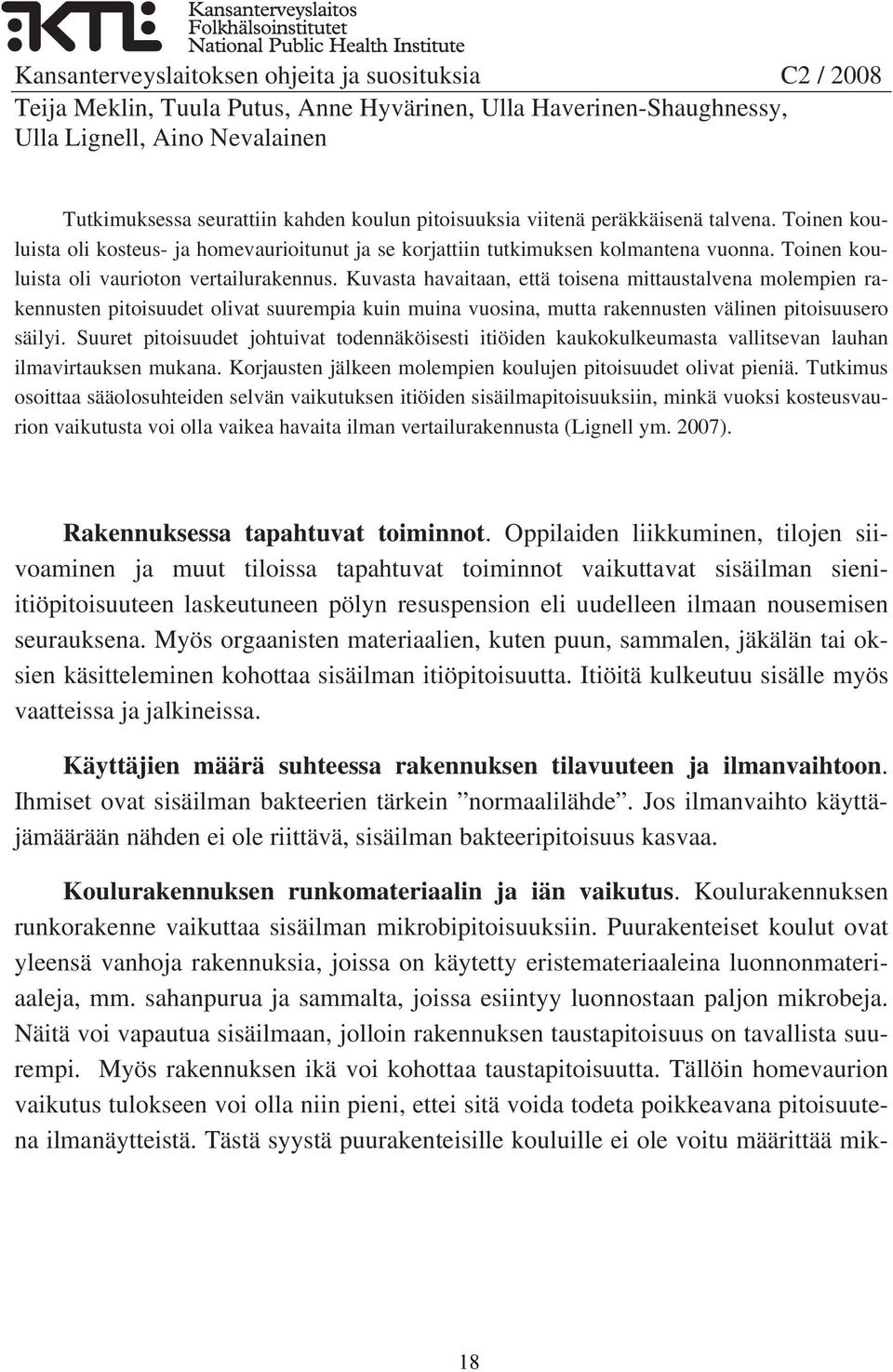 Kuvasta havaitaan, että toisena mittaustalvena molempien rakennusten pitoisuudet olivat suurempia kuin muina vuosina, mutta rakennusten välinen pitoisuusero säilyi.