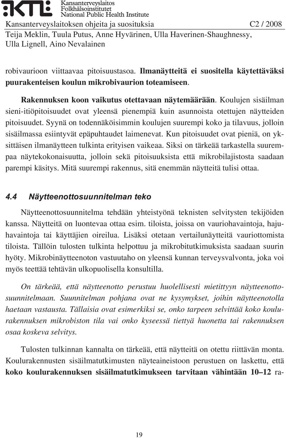 Syynä on todennäköisimmin koulujen suurempi koko ja tilavuus, jolloin sisäilmassa esiintyvät epäpuhtaudet laimenevat.