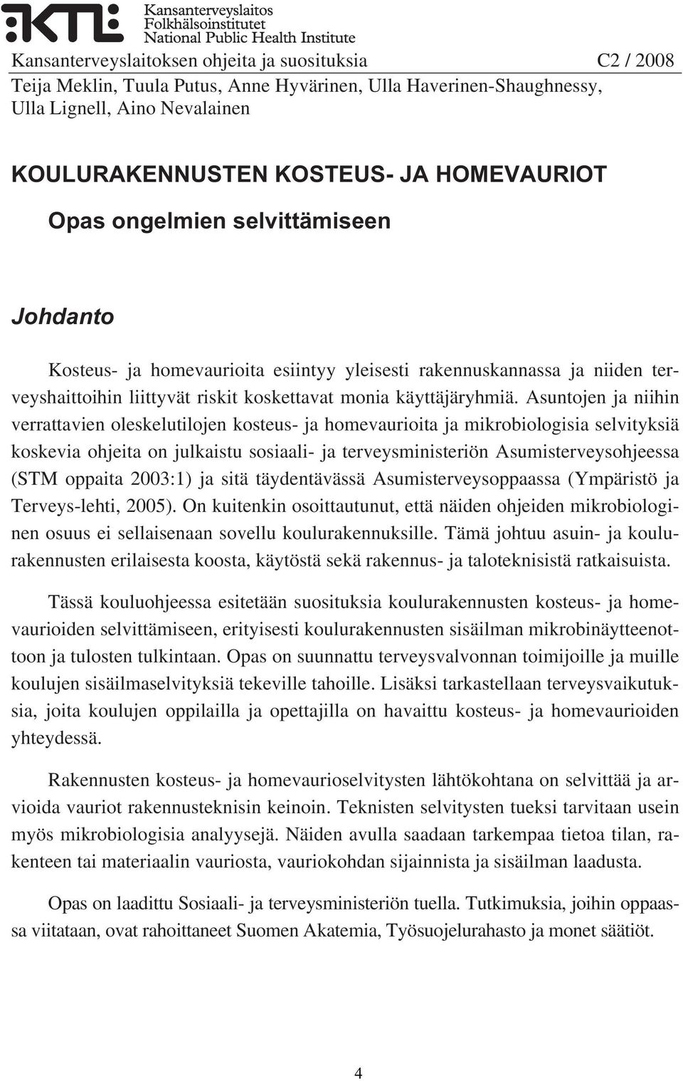 Asuntojen ja niihin verrattavien oleskelutilojen kosteus- ja homevaurioita ja mikrobiologisia selvityksiä koskevia ohjeita on julkaistu sosiaali- ja terveysministeriön Asumisterveysohjeessa (STM