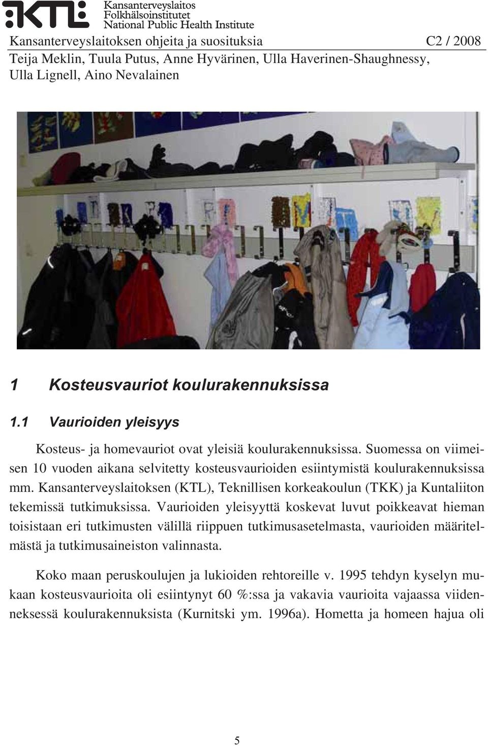 Kansanterveyslaitoksen (KTL), Teknillisen korkeakoulun (TKK) ja Kuntaliiton tekemissä tutkimuksissa.
