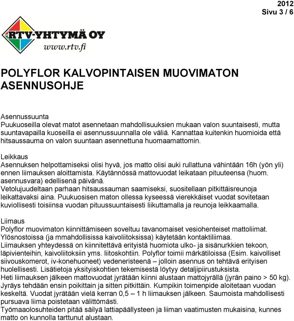 Leikkaus Asennuksen helpottamiseksi olisi hyvä, jos matto olisi auki rullattuna vähintään 16h (yön yli) ennen liimauksen aloittamista. Käytännössä mattovuodat leikataan pituuteensa (huom.