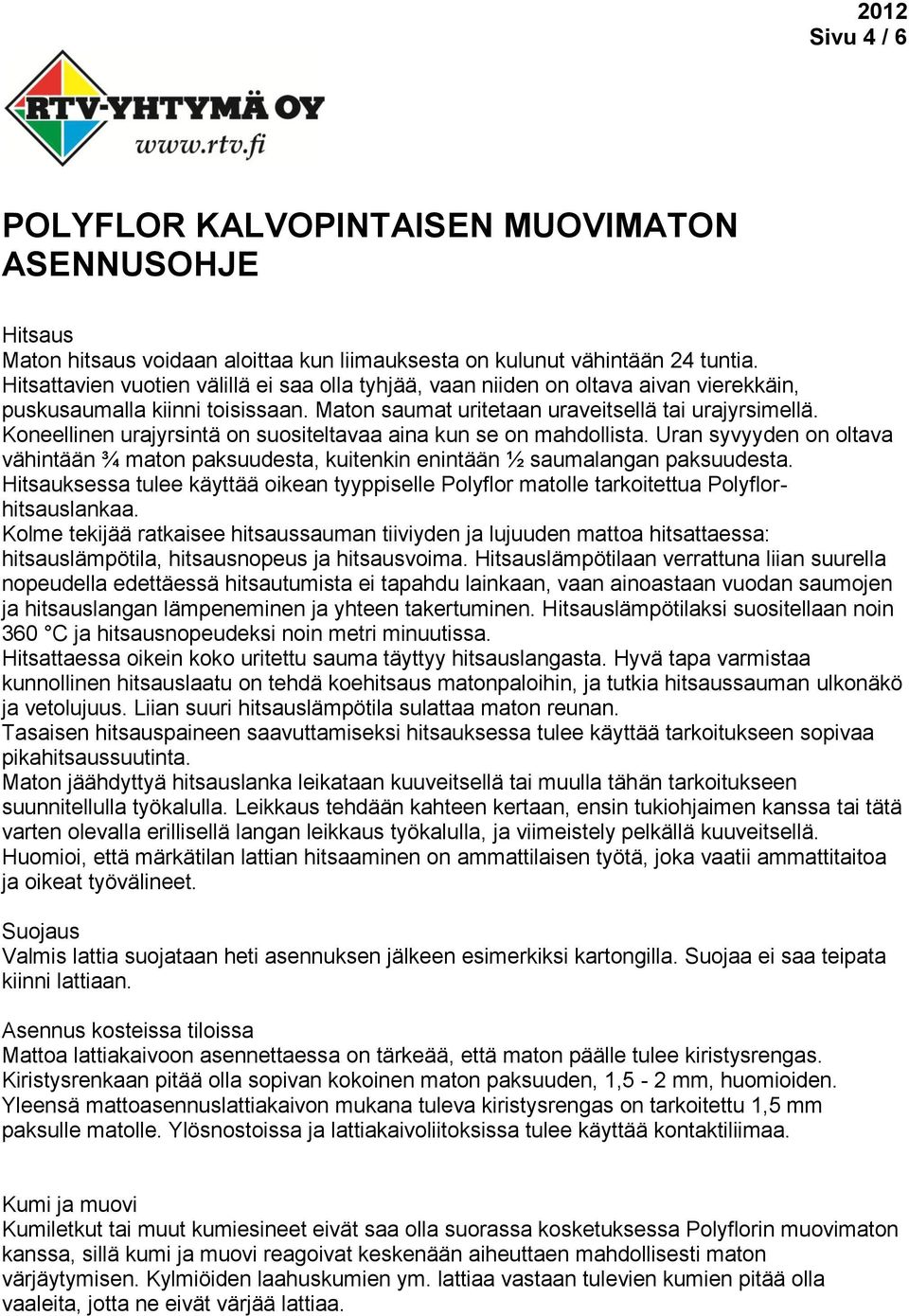 Koneellinen urajyrsintä on suositeltavaa aina kun se on mahdollista. Uran syvyyden on oltava vähintään ¾ maton paksuudesta, kuitenkin enintään ½ saumalangan paksuudesta.