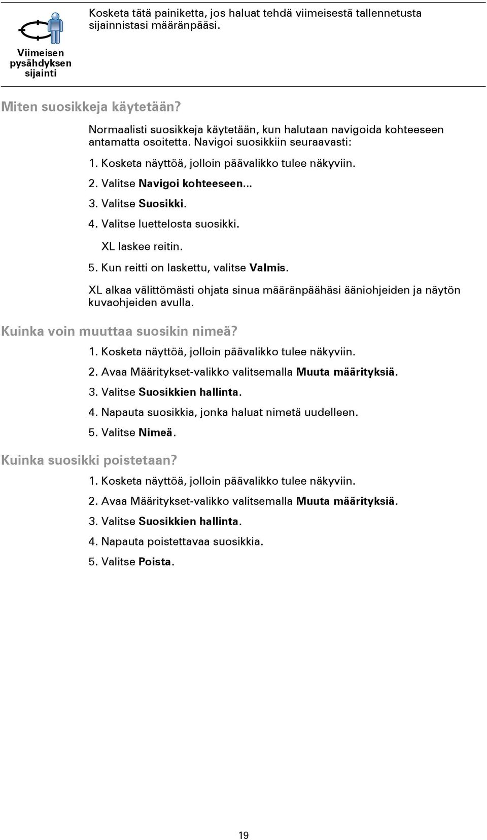 Valitse Navigoi kohteeseen... 3. Valitse Suosikki. 4. Valitse luettelosta suosikki. XL laskee reitin. 5. Kun reitti on laskettu, valitse Valmis.