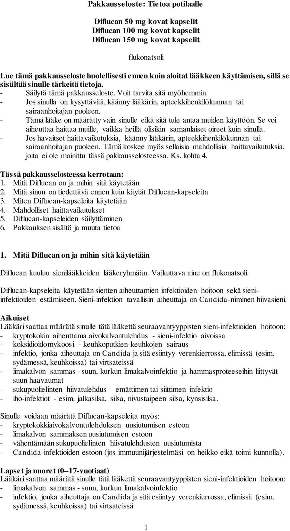 - Jos sinulla on kysyttävää, käänny lääkärin, apteekkihenkilökunnan tai sairaanhoitajan puoleen. - Tämä lääke on määrätty vain sinulle eikä sitä tule antaa muiden käyttöön.