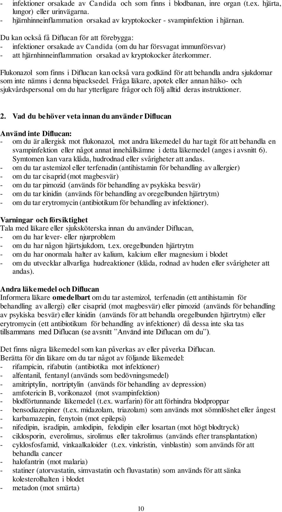Flukonazol som finns i Diflucan kan också vara godkänd för att behandla andra sjukdomar som inte nämns i denna bipacksedel.