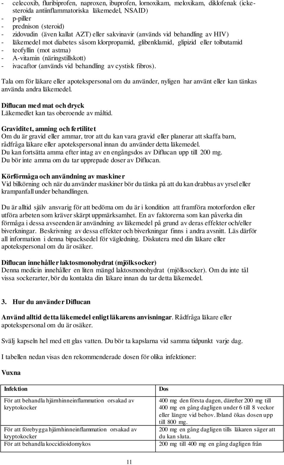 ivacaftor (används vid behandling av cystisk fibros). Tala om för läkare eller apotekspersonal om du använder, nyligen har använt eller kan tänkas använda andra läkemedel.