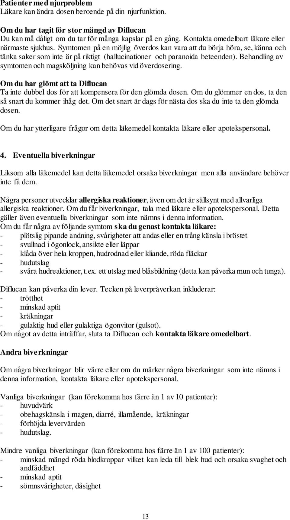 Behandling av symtomen och magsköljning kan behövas vid överdosering. Om du har glömt att ta Diflucan Ta inte dubbel dos för att kompensera för den glömda dosen.