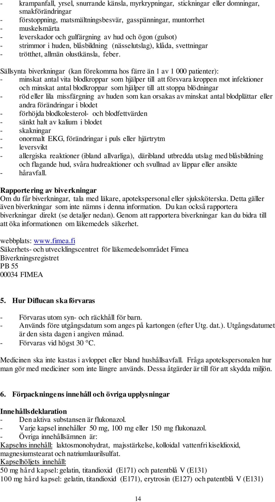 Sällsynta biverkningar (kan förekomma hos färre än 1 av 1 000 patienter): - minskat antal vita blodkroppar som hjälper till att försvara kroppen mot infektioner och minskat antal blodkroppar som