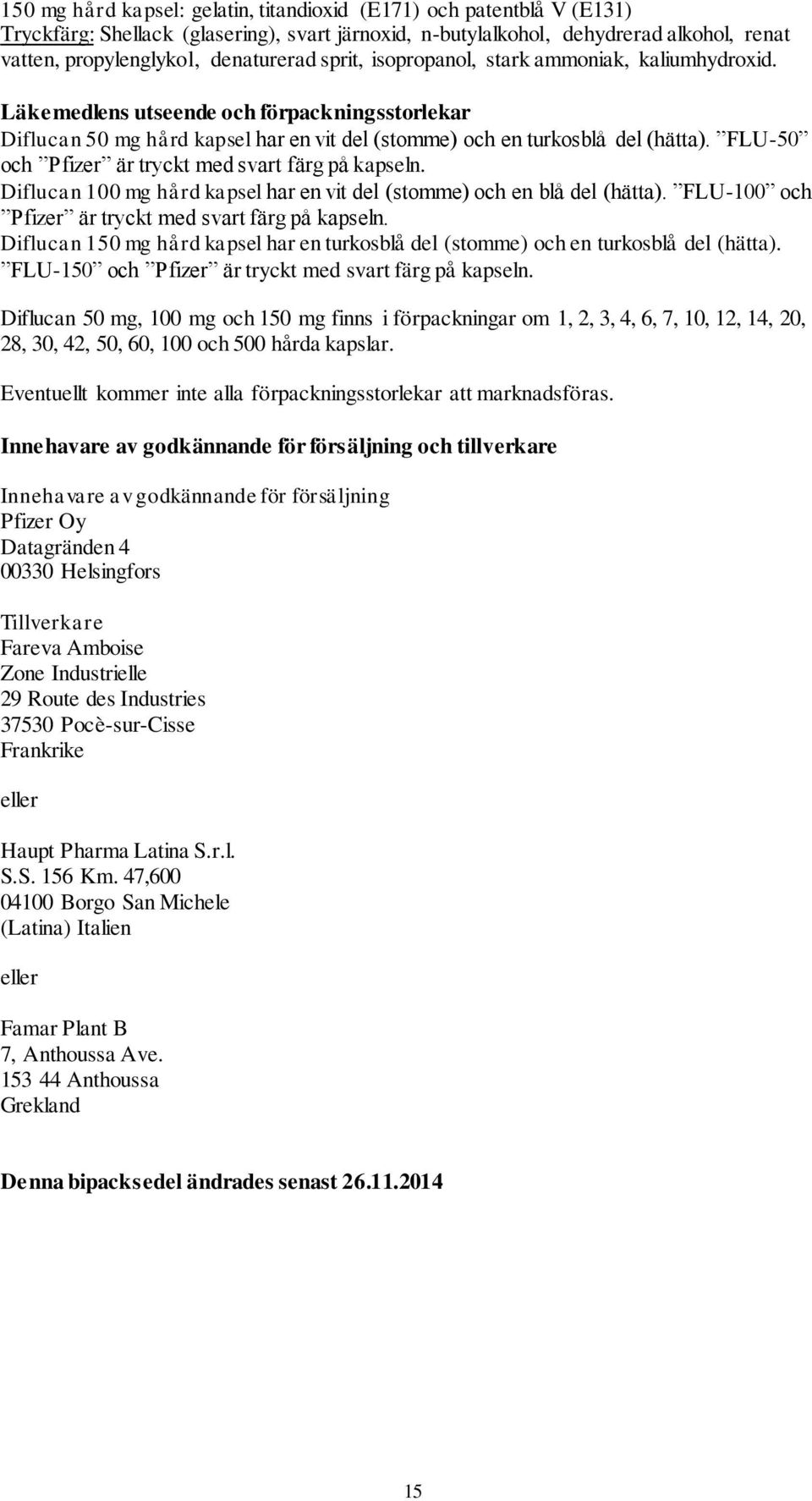 FLU-50 och Pfizer är tryckt med svart färg på kapseln. Diflucan 100 mg hård kapsel har en vit del (stomme) och en blå del (hätta). FLU-100 och Pfizer är tryckt med svart färg på kapseln.