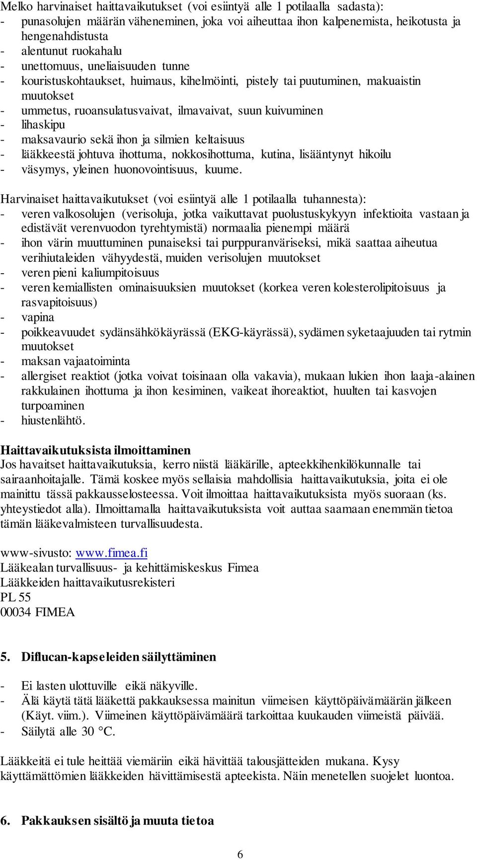 lihaskipu - maksavaurio sekä ihon ja silmien keltaisuus - lääkkeestä johtuva ihottuma, nokkosihottuma, kutina, lisääntynyt hikoilu - väsymys, yleinen huonovointisuus, kuume.