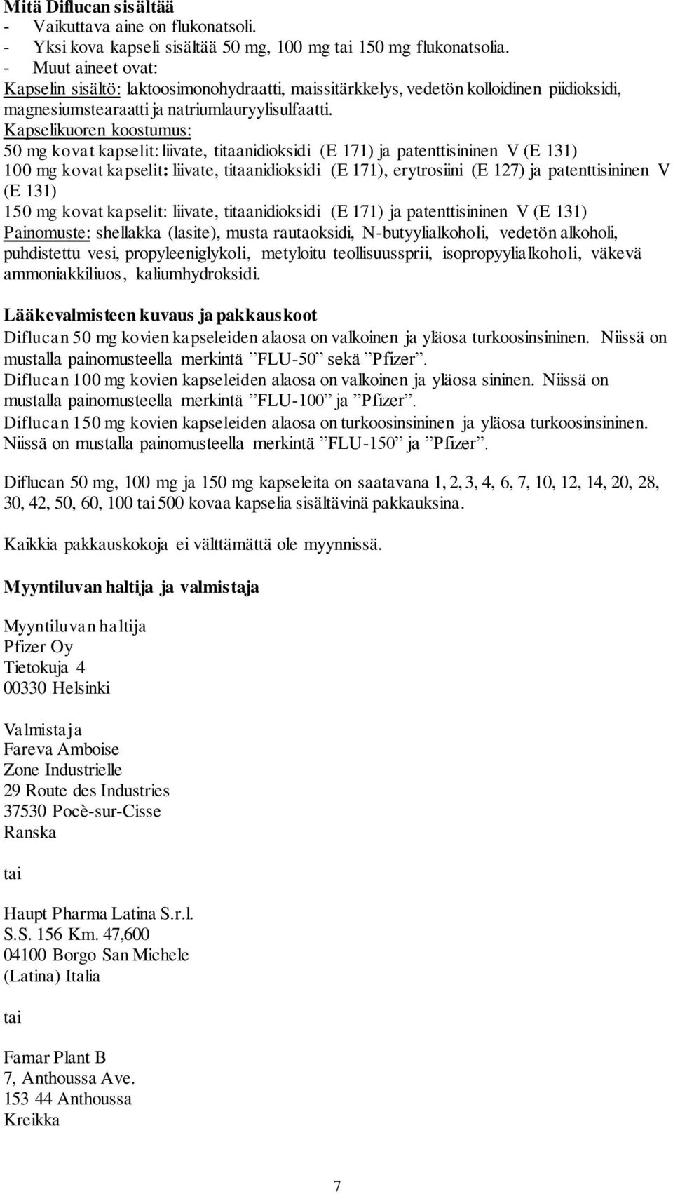 Kapselikuoren koostumus: 50 mg kovat kapselit: liivate, titaanidioksidi (E 171) ja patenttisininen V (E 131) 100 mg kovat kapselit: liivate, titaanidioksidi (E 171), erytrosiini (E 127) ja
