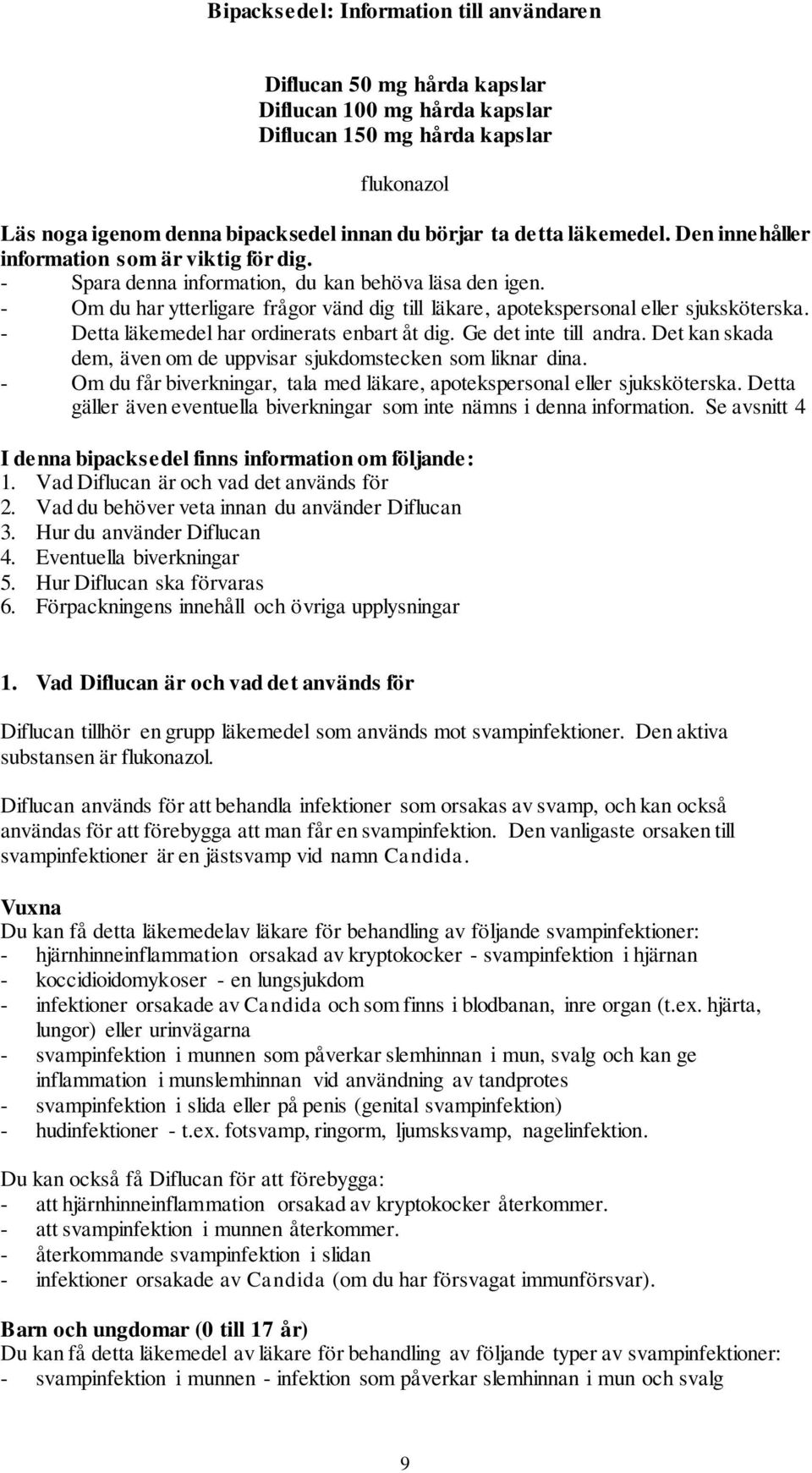 - Om du har ytterligare frågor vänd dig till läkare, apotekspersonal eller sjuksköterska. - Detta läkemedel har ordinerats enbart åt dig. Ge det inte till andra.