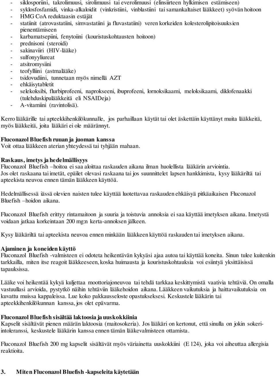 (kouristuskohtausten hoitoon) - prednisoni (steroidi) - sakinaviiri (HIV-lääke) - sulfonyyliureat - atsitromysiini - teofylliini (astmalääke) - tsidovudiini, tunnetaan myös nimellä AZT -
