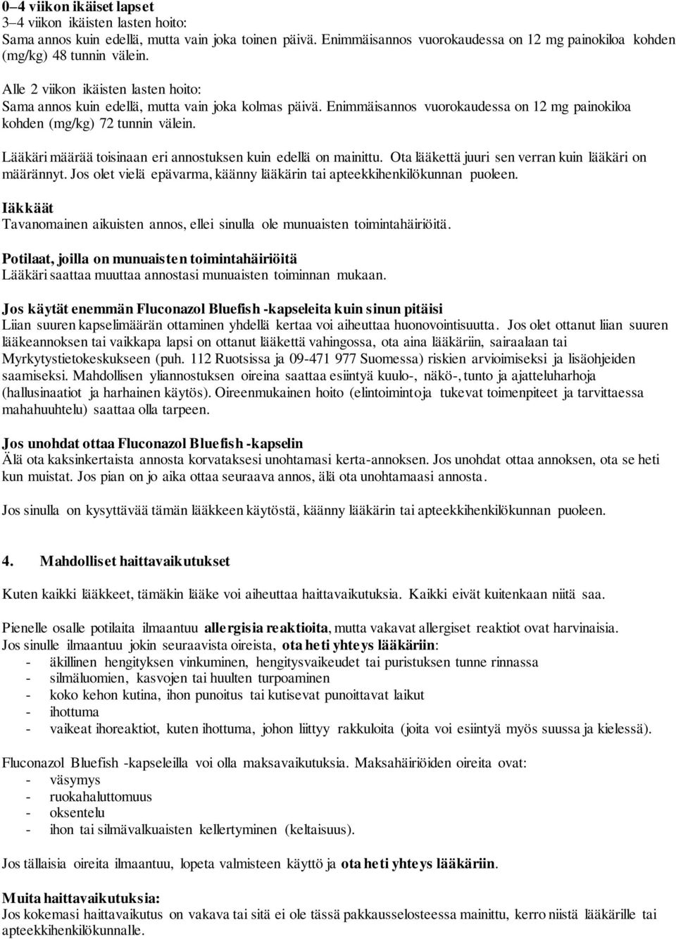 Lääkäri määrää toisinaan eri annostuksen kuin edellä on mainittu. Ota lääkettä juuri sen verran kuin lääkäri on määrännyt. Jos olet vielä epävarma, käänny lääkärin tai apteekkihenkilökunnan puoleen.