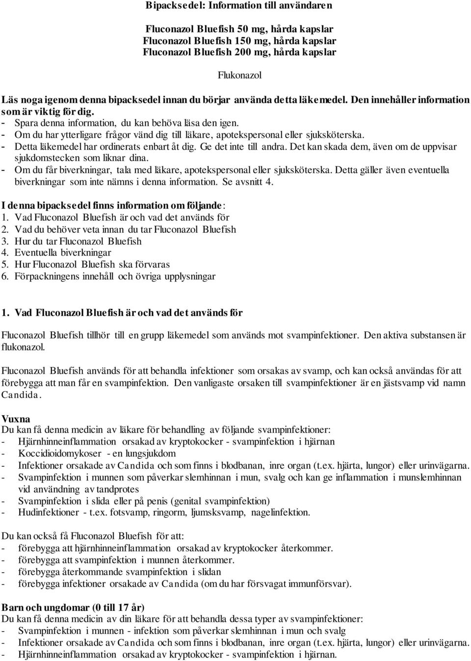 - Om du har ytterligare frågor vänd dig till läkare, apotekspersonal eller sjuksköterska. - Detta läkemedel har ordinerats enbart åt dig. Ge det inte till andra.