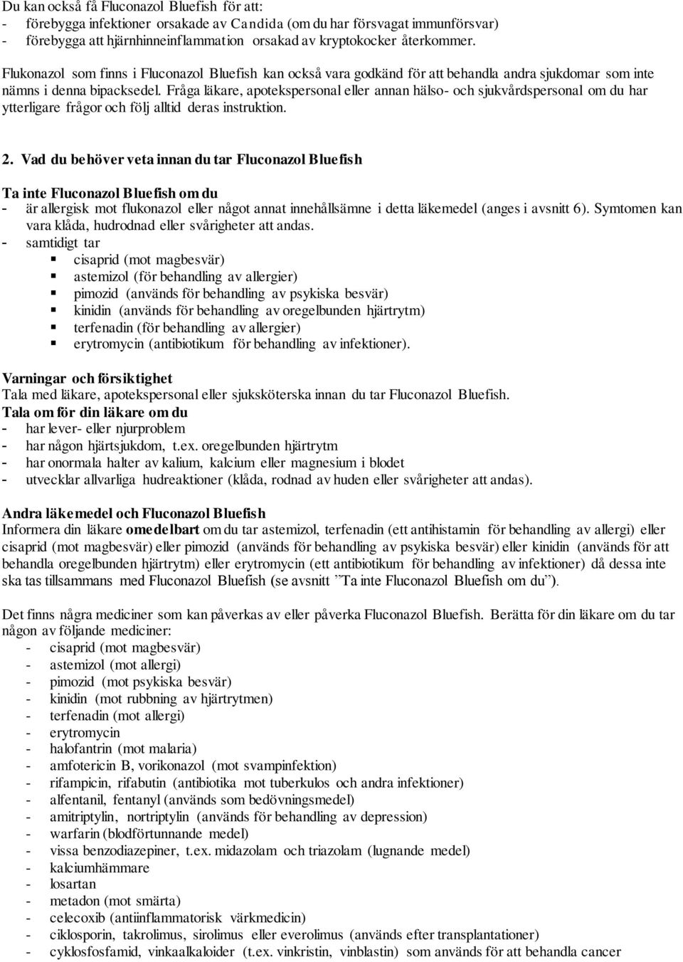 Fråga läkare, apotekspersonal eller annan hälso- och sjukvårdspersonal om du har ytterligare frågor och följ alltid deras instruktion. 2.