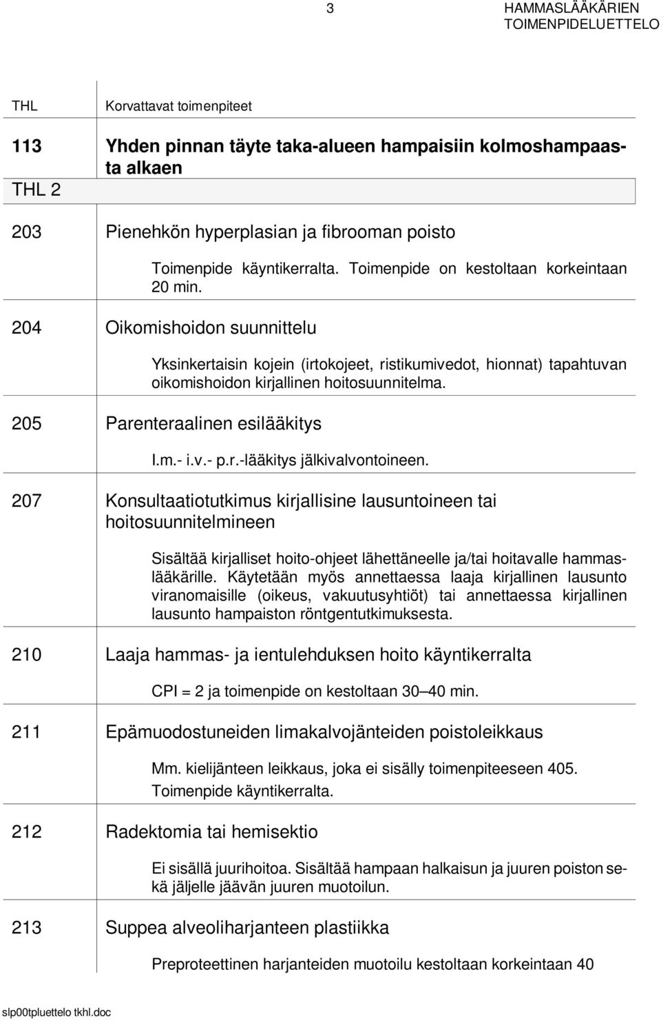 205 Parenteraalinen esilääkitys I.m.- i.v.- p.r.-lääkitys jälkivalvontoineen.