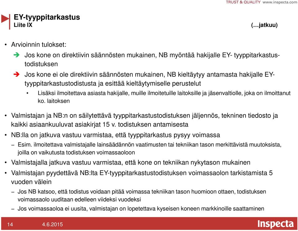 jäsenvaltiolle, joka on ilmoittanut ko. laitoksen Valmistajan ja NB:n on säilytettävä tyyppitarkastustodistuksen jäljennös, tekninen tiedosto ja kaikki asiaankuuluvat asiakirjat 15 v.