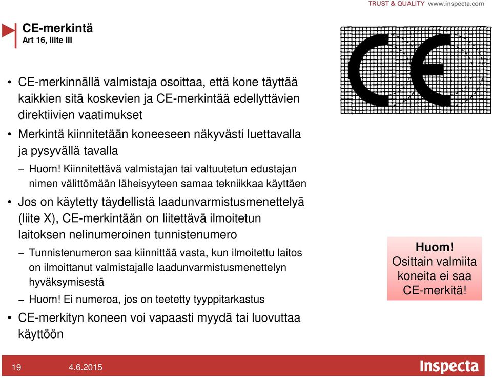 Kiinnitettävä valmistajan tai valtuutetun edustajan nimen välittömään läheisyyteen samaa tekniikkaa käyttäen Jos on käytetty täydellistä laadunvarmistusmenettelyä (liite X), CE-merkintään on