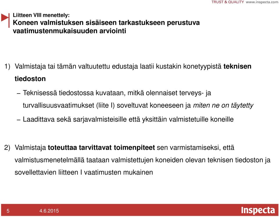 koneeseen ja miten ne on täytetty Laadittava sekä sarjavalmisteisille että yksittäin valmistetuille koneille 2) Valmistaja toteuttaa tarvittavat