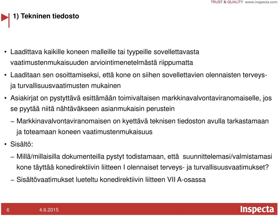 asianmukaisin perustein Markkinavalvontaviranomaisen on kyettävä teknisen tiedoston avulla tarkastamaan ja toteamaan koneen vaatimustenmukaisuus Sisältö: Millä/millaisilla dokumenteilla pystyt