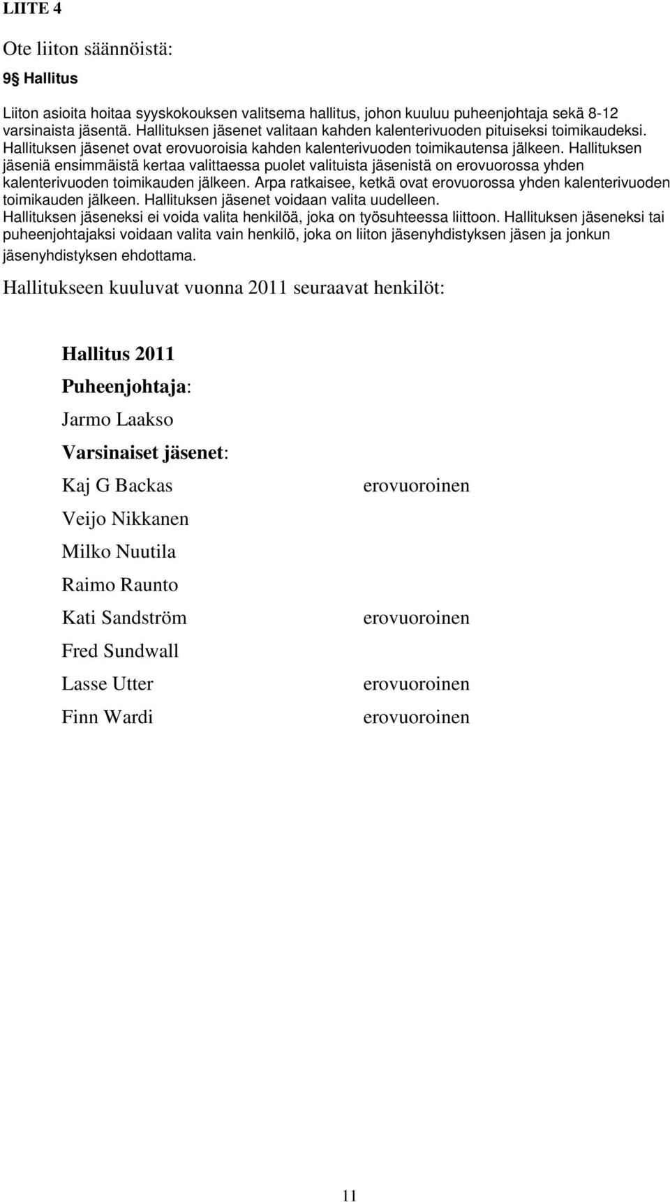 Hallituksen jäseniä ensimmäistä kertaa valittaessa puolet valituista jäsenistä on erovuorossa yhden kalenterivuoden toimikauden jälkeen.