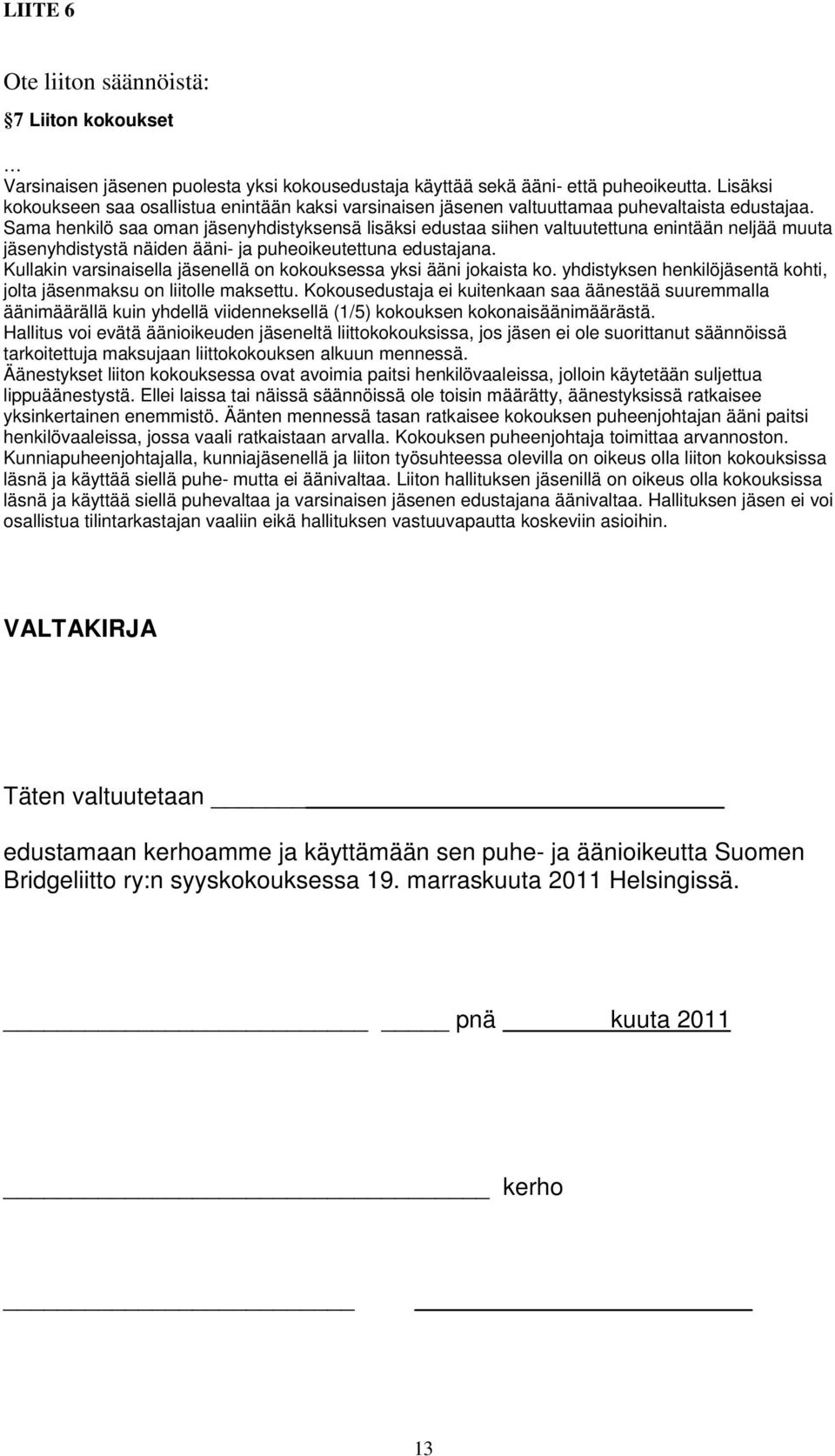 Sama henkilö saa oman jäsenyhdistyksensä lisäksi edustaa siihen valtuutettuna enintään neljää muuta jäsenyhdistystä näiden ääni- ja puheoikeutettuna edustajana.