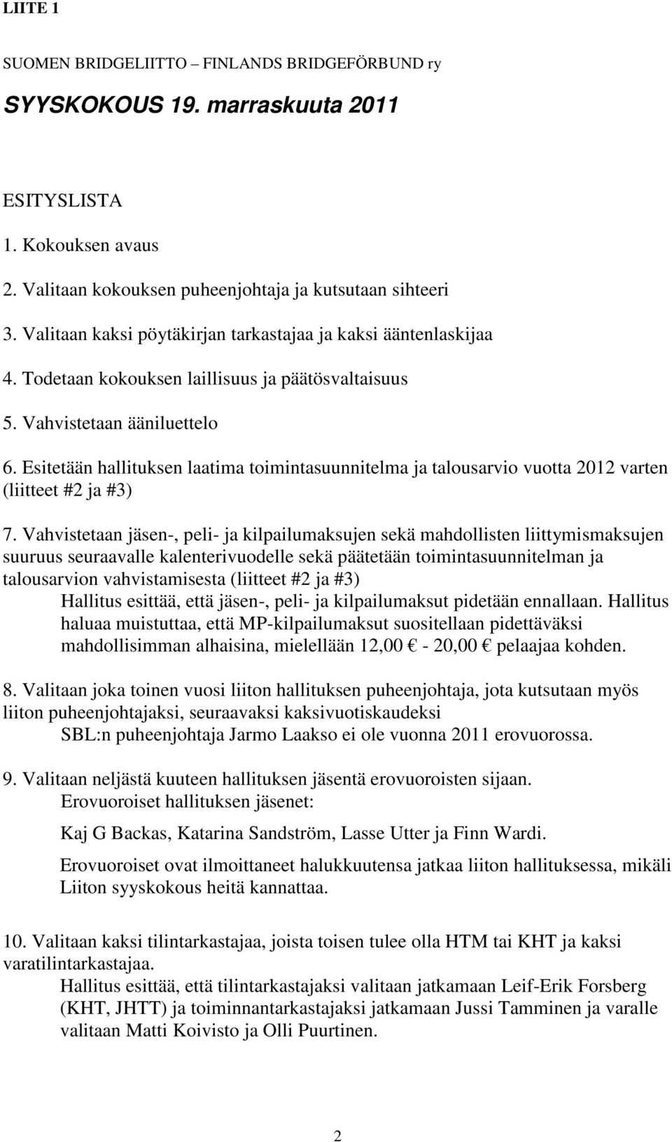 Esitetään hallituksen laatima toimintasuunnitelma ja talousarvio vuotta 2012 varten (liitteet #2 ja #3) 7.
