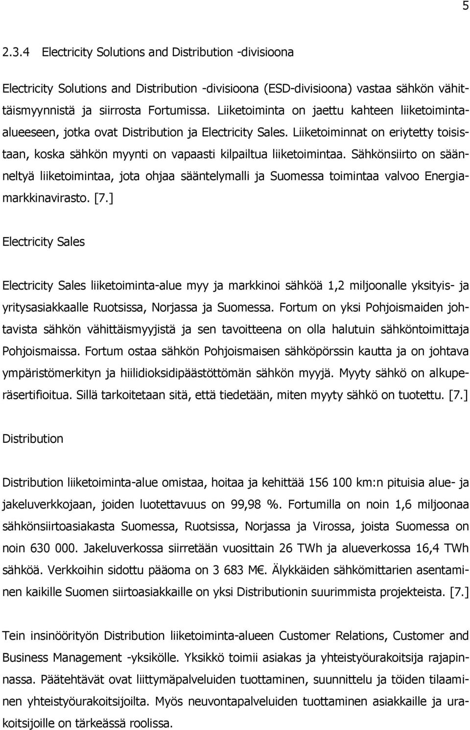 Sähkönsiirto on säänneltyä liiketoimintaa, jota ohjaa sääntelymalli ja Suomessa toimintaa valvoo Energiamarkkinavirasto. [7.
