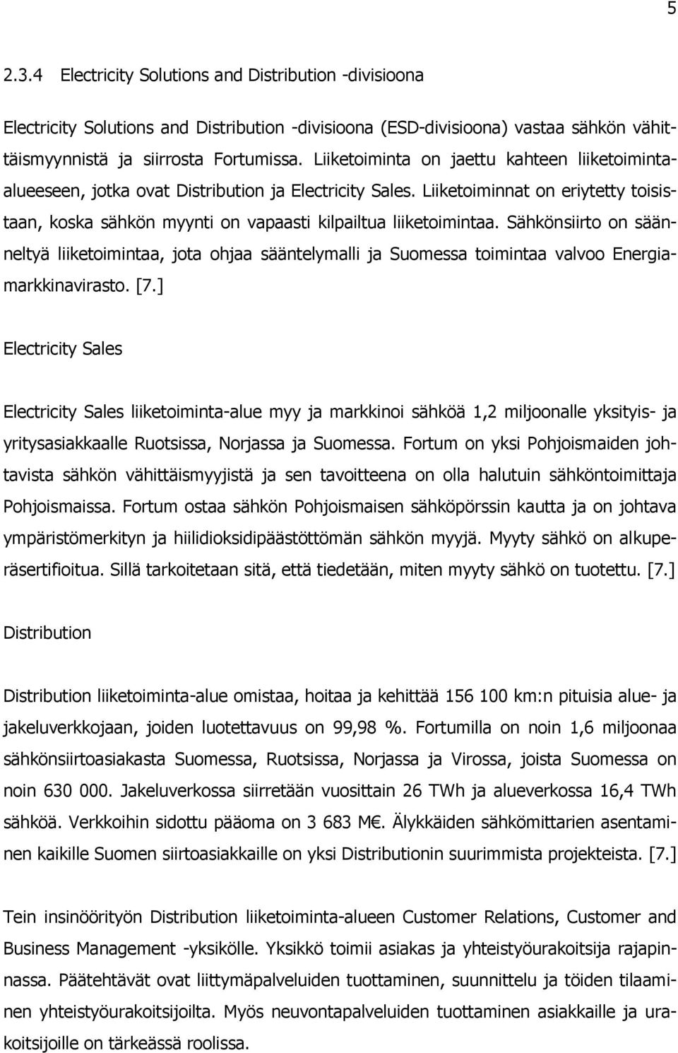 Sähkönsiirto on säänneltyä liiketoimintaa, jota ohjaa sääntelymalli ja Suomessa toimintaa valvoo Energiamarkkinavirasto. [7.