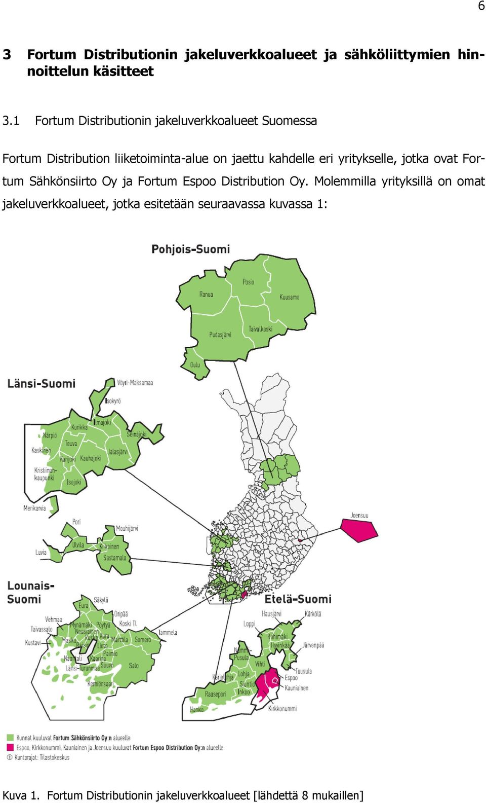 eri yritykselle, jotka ovat Fortum Sähkönsiirto Oy ja Fortum Espoo Distribution Oy.