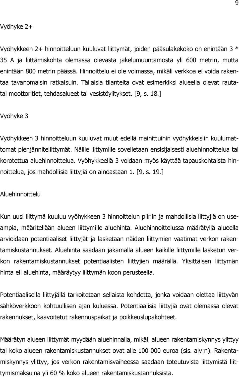 Tällaisia tilanteita ovat esimerkiksi alueella olevat rautatai moottoritiet, tehdasalueet tai vesistöylitykset. [9, s. 18.