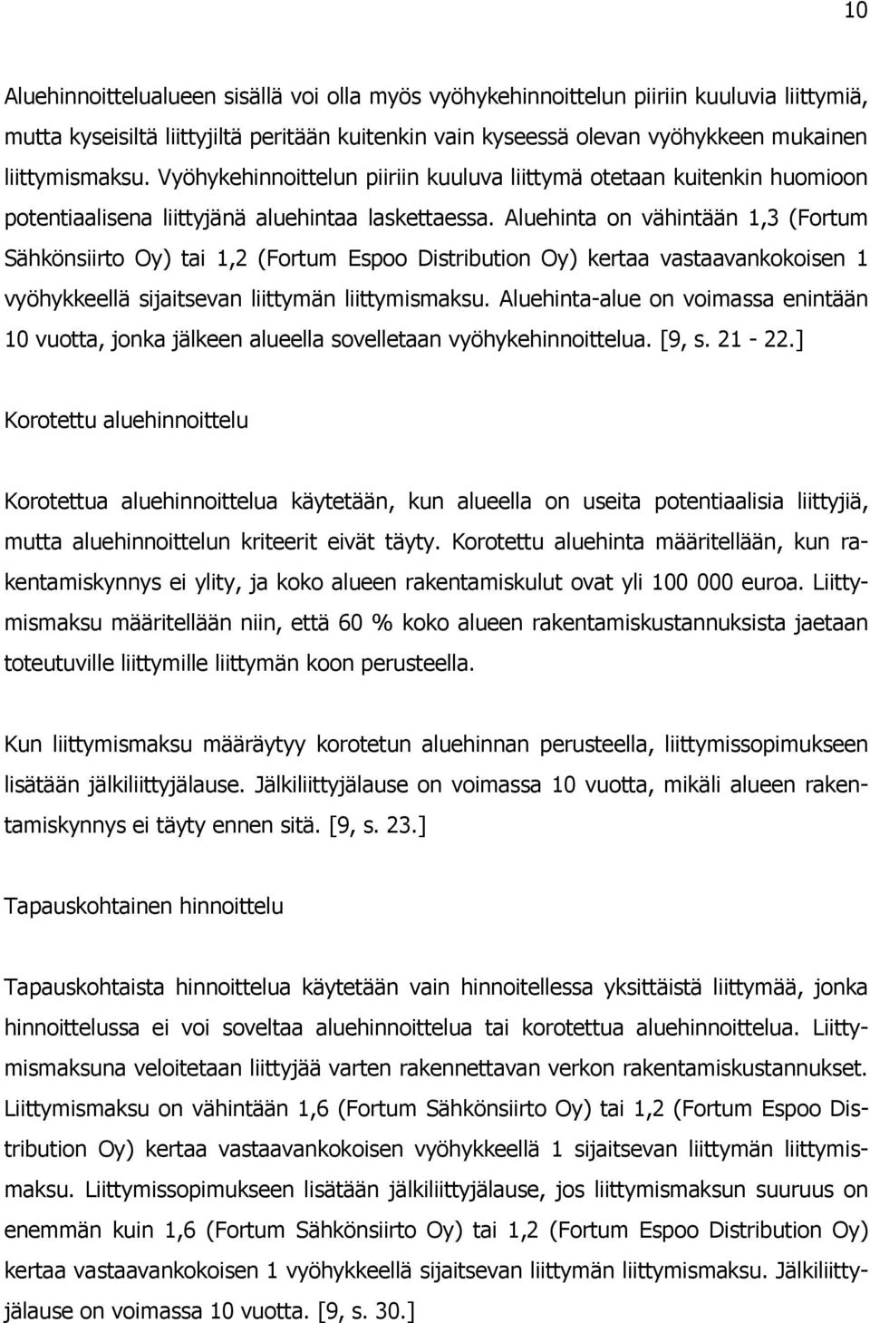 Aluehinta on vähintään 1,3 (Fortum Sähkönsiirto Oy) tai 1,2 (Fortum Espoo Distribution Oy) kertaa vastaavankokoisen 1 vyöhykkeellä sijaitsevan liittymän liittymismaksu.