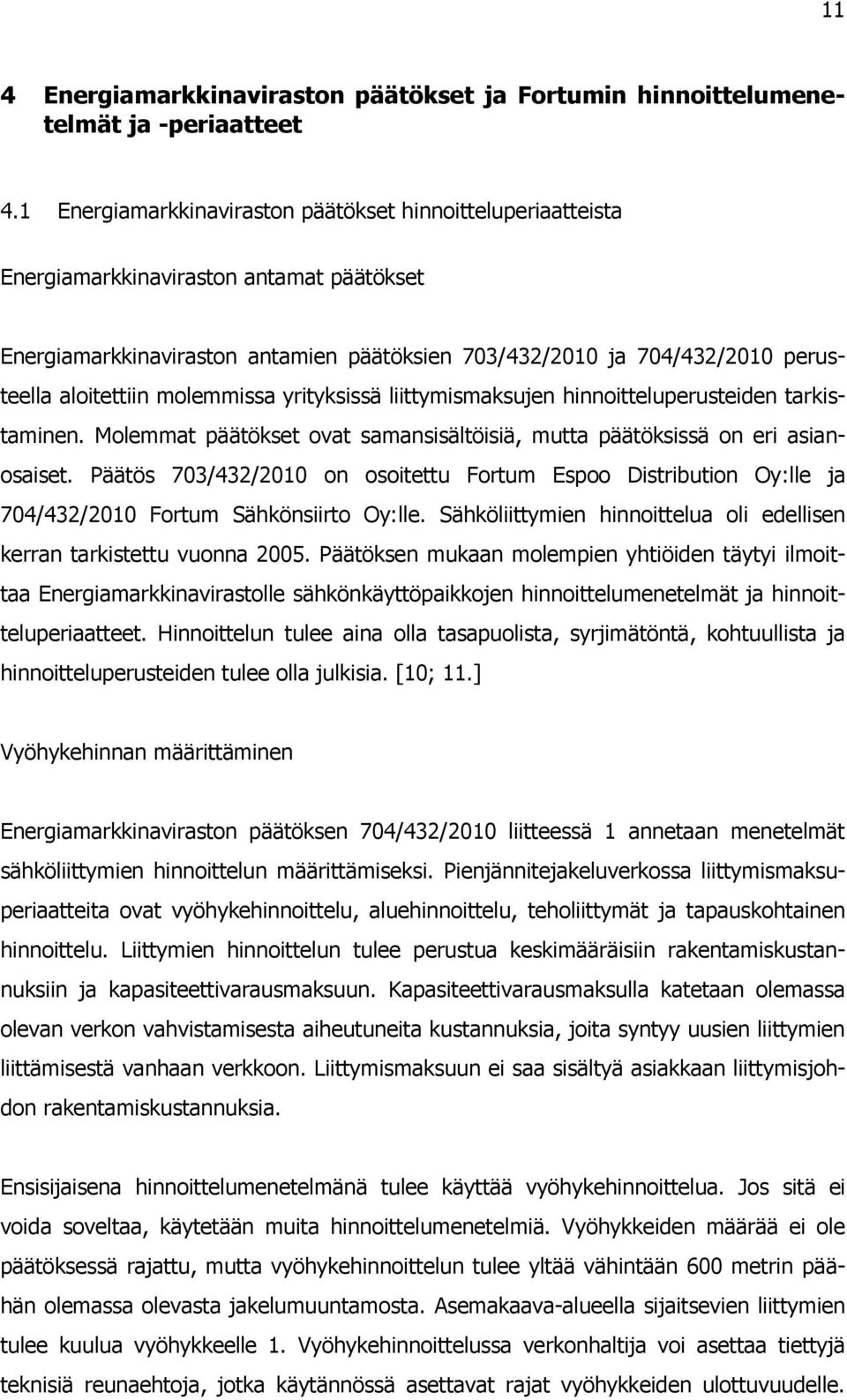 molemmissa yrityksissä liittymismaksujen hinnoitteluperusteiden tarkistaminen. Molemmat päätökset ovat samansisältöisiä, mutta päätöksissä on eri asianosaiset.