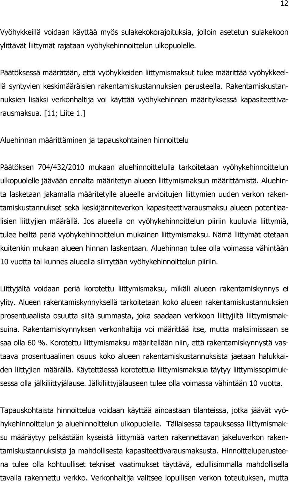 Rakentamiskustannuksien lisäksi verkonhaltija voi käyttää vyöhykehinnan määrityksessä kapasiteettivarausmaksua. [11; Liite 1.