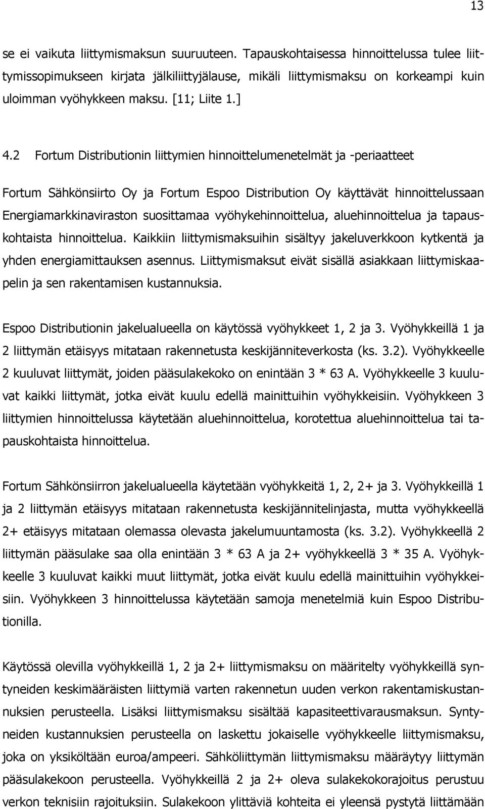 2 Fortum Distributionin liittymien hinnoittelumenetelmät ja -periaatteet Fortum Sähkönsiirto Oy ja Fortum Espoo Distribution Oy käyttävät hinnoittelussaan Energiamarkkinaviraston suosittamaa