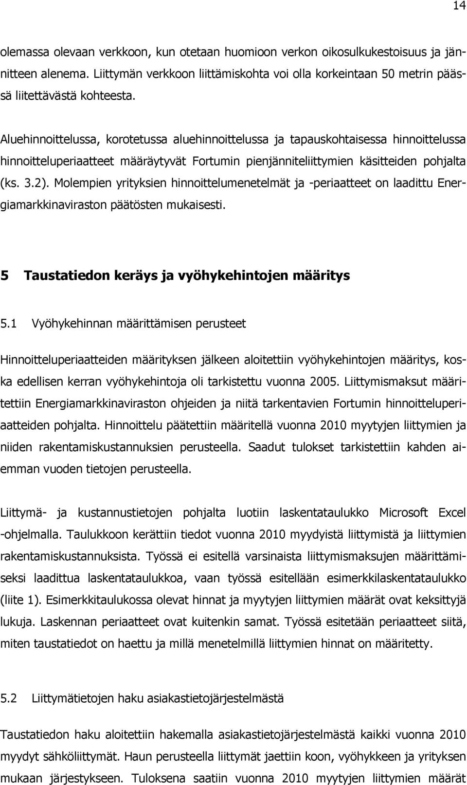 Molempien yrityksien hinnoittelumenetelmät ja -periaatteet on laadittu Energiamarkkinaviraston päätösten mukaisesti. 5 Taustatiedon keräys ja vyöhykehintojen määritys 5.