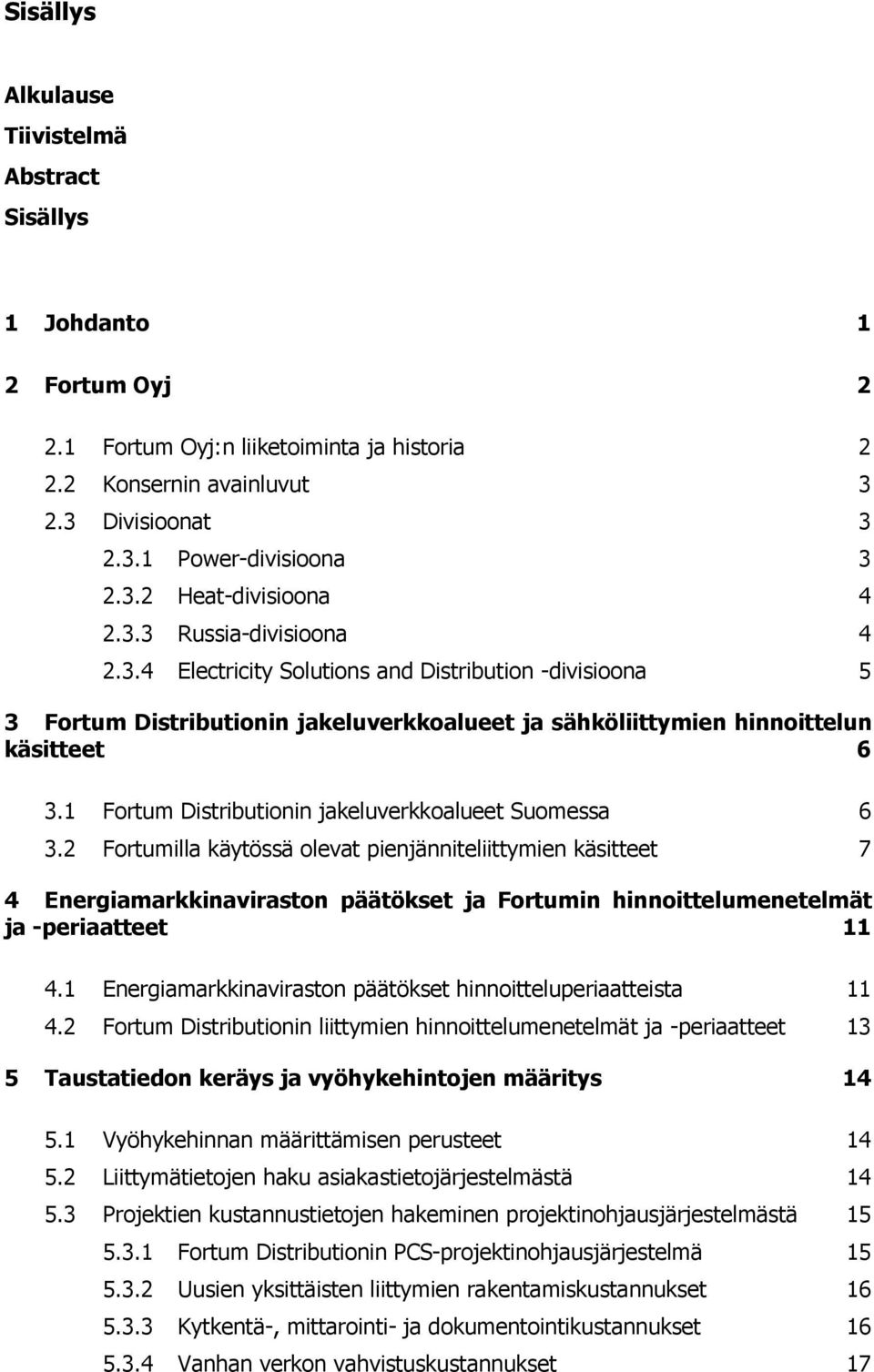 1 Fortum Distributionin jakeluverkkoalueet Suomessa 6 3.