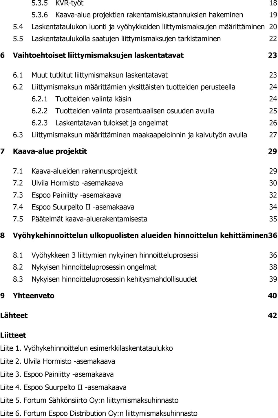 2 Liittymismaksun määrittämien yksittäisten tuotteiden perusteella 24 6.2.1 Tuotteiden valinta käsin 24 6.2.2 Tuotteiden valinta prosentuaalisen osuuden avulla 25 6.2.3 Laskentatavan tulokset ja ongelmat 26 6.