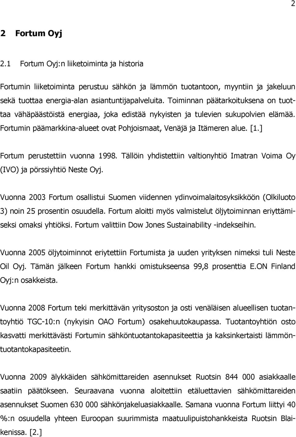 ] Fortum perustettiin vuonna 1998. Tällöin yhdistettiin valtionyhtiö Imatran Voima Oy (IVO) ja pörssiyhtiö Neste Oyj.