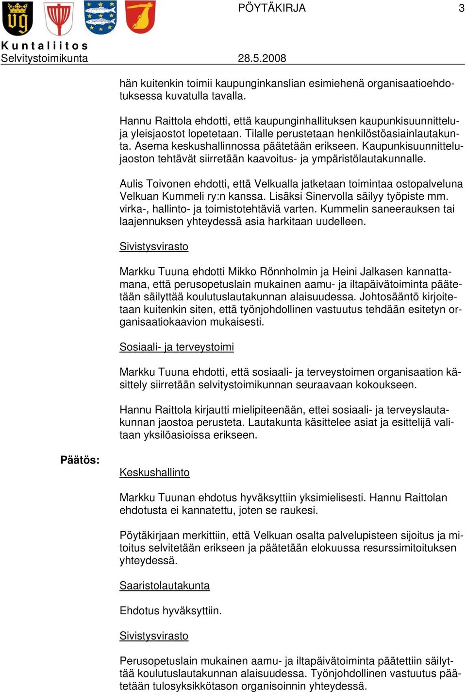 Kaupunkisuunnittelujaoston tehtävät siirretään kaavoitus- ja ympäristölautakunnalle. Aulis Toivonen ehdotti, että Velkualla jatketaan toimintaa ostopalveluna Velkuan Kummeli ry:n kanssa.