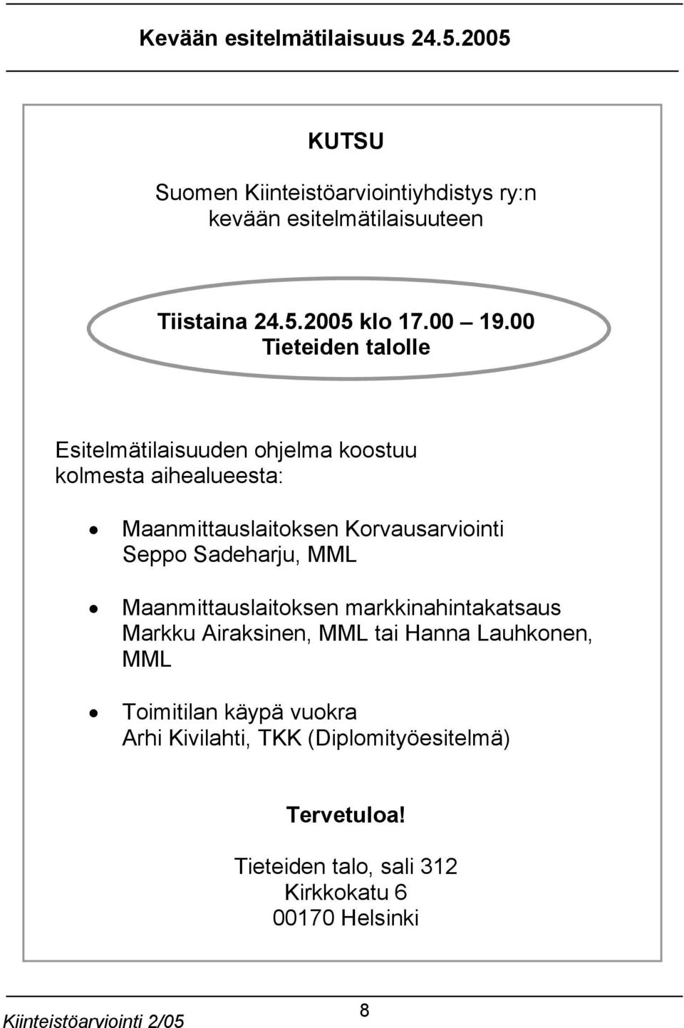 00 Tieteiden talolle Esitelmätilaisuuden ohjelma koostuu kolmesta aihealueesta: Maanmittauslaitoksen Korvausarviointi Seppo