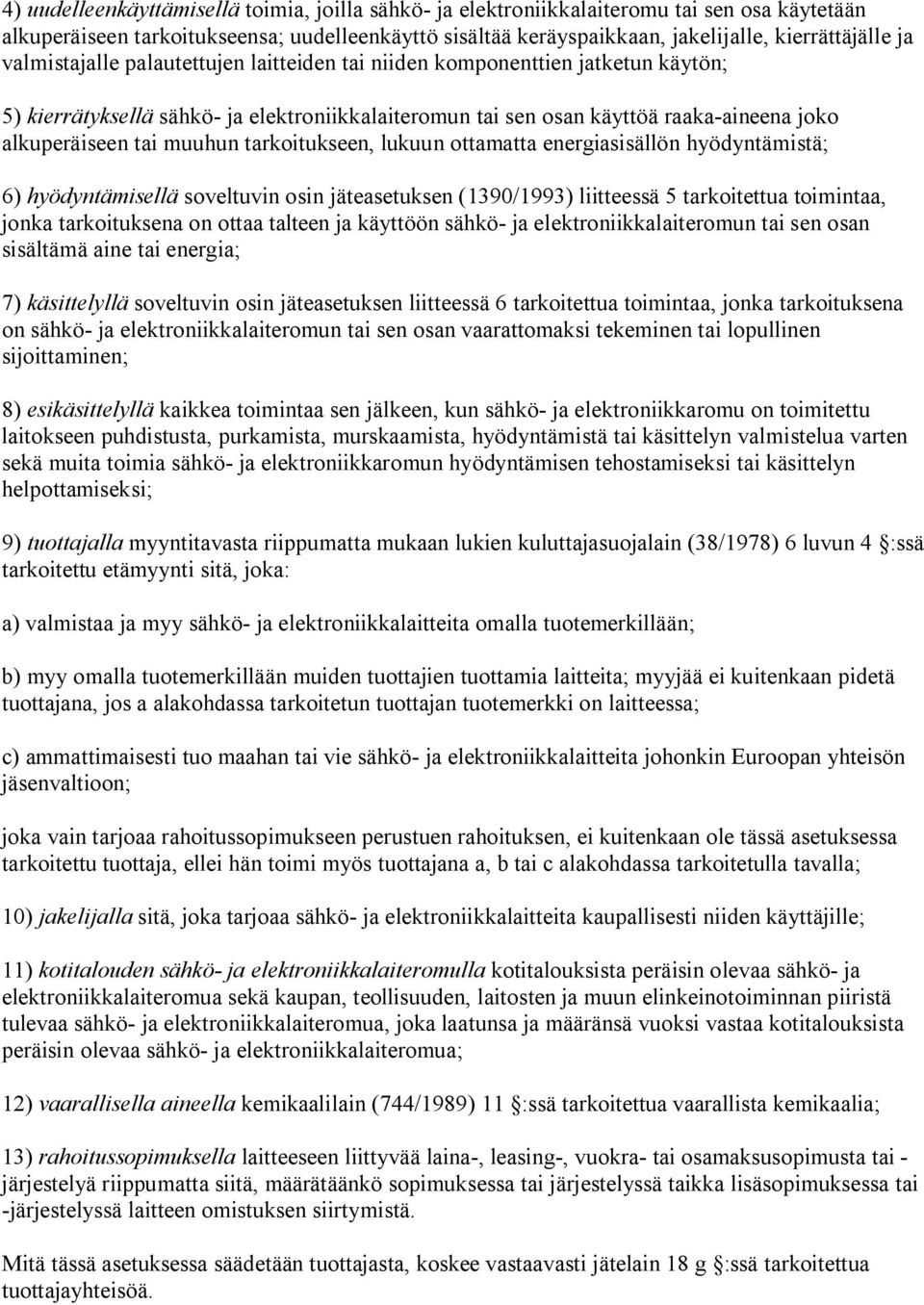 tarkoitukseen, lukuun ottamatta energiasisällön hyödyntämistä; 6) hyödyntämisellä soveltuvin osin jäteasetuksen (1390/1993) liitteessä 5 tarkoitettua toimintaa, jonka tarkoituksena on ottaa talteen