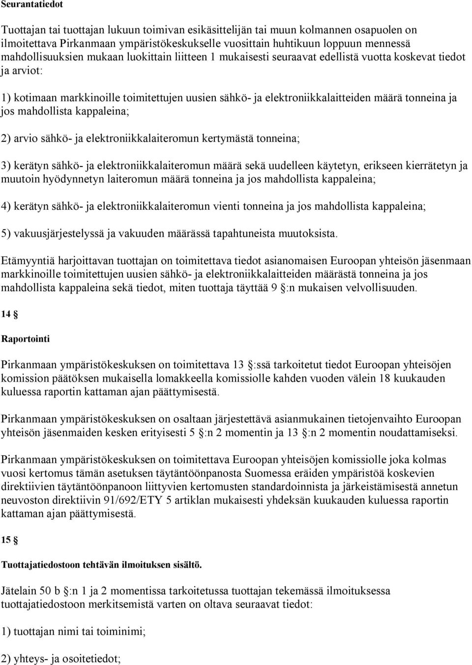 tonneina ja jos mahdollista kappaleina; 2) arvio sähkö ja elektroniikkalaiteromun kertymästä tonneina; 3) kerätyn sähkö ja elektroniikkalaiteromun määrä sekä uudelleen käytetyn, erikseen kierrätetyn