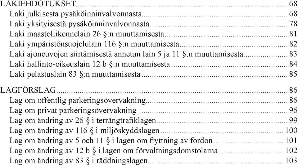 ..84 Laki pelastuslain 83 :n muuttamisesta...85 Lagförslag...86 Lag om offentlig parkeringsövervakning...86 Lag om privat parkeringsövervakning.