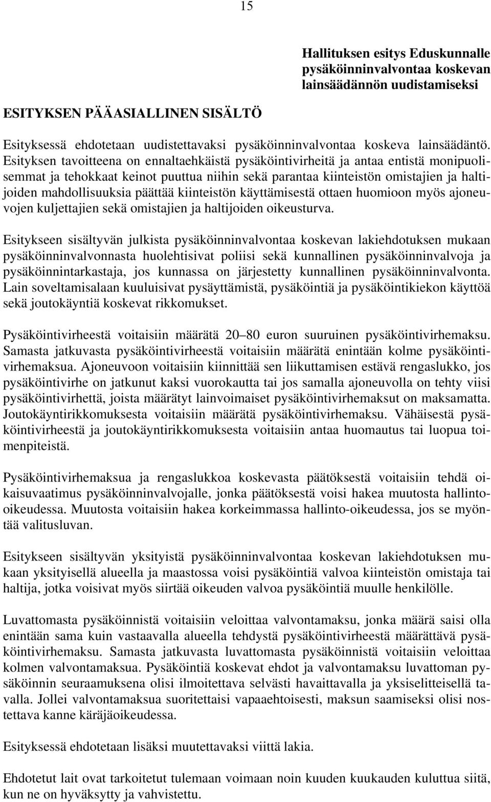 Esityksen tavoitteena on ennaltaehkäistä pysäköintivirheitä ja antaa entistä monipuolisemmat ja tehokkaat keinot puuttua niihin sekä parantaa kiinteistön omistajien ja haltijoiden mahdollisuuksia